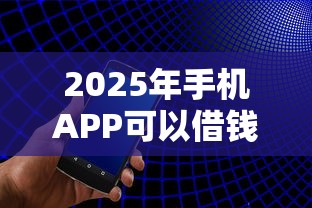 2025年手机APP可以借钱：推荐5个中国正规网贷平台