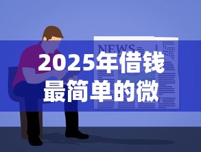 2025年借钱最简单的微信软件？推荐五个借款平台黑名单可以借钱