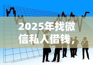 2025年找微信私人借钱，看看这五个微信里的贷款平台