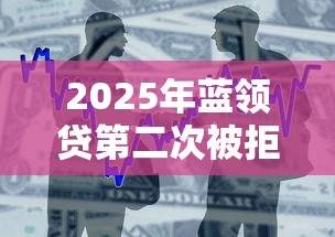 2025年蓝领贷第二次被拒？整合5个平台贷款逾期会怎么样