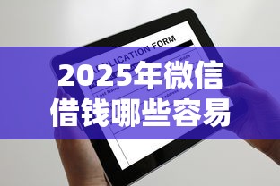2025年微信借钱哪些容易通过：看看这五个年底还能正常下款的平台