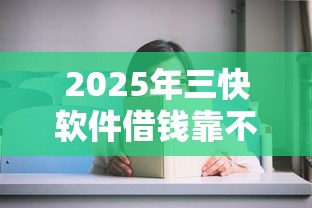 2025年三快软件借钱靠不靠谱，推荐五个十大贷款平台排名不分先后
