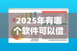 2025年有哪个软件可以借钱吗：试试这5个类似易开花的贷款平台