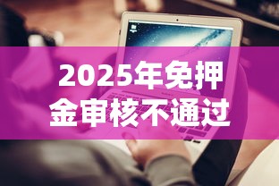 2025年免押金审核不通过，推荐五个私人借钱平台