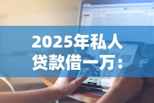 2025年私人贷款借一万：整理5个网贷都平台