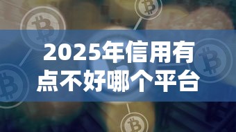 2025年信用有点不好哪个平台可以借：整理5个平台借钱好借