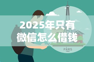 2025年只有微信怎么借钱，分享五个失信被执行人可以贷款的平台