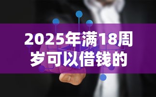 2025年满18周岁可以借钱的平台，公布5个最新不查征信的口子