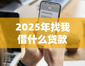 2025年找我借什么贷款好下款？分享五个近期查询多负债高还能出额度的口子