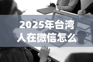 2025年台湾人在微信怎么借钱：公布5个p2p平台贷款