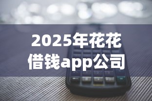 2025年花花借钱app公司：分享5个多个平台被拒还可借钱的软件
