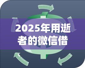 2025年用逝者的微信借钱可以吗，试试这5个黑户,信用分低平台可以借钱