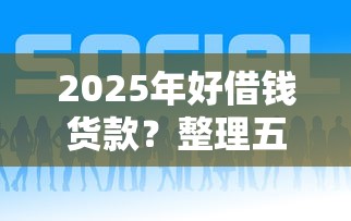 2025年好借钱货款？整理五个负债平台可以借钱