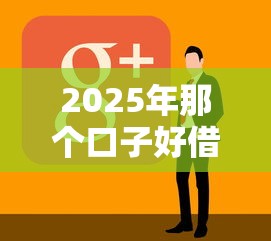 2025年那个口子好借钱：公布5个18周岁贷款平台
