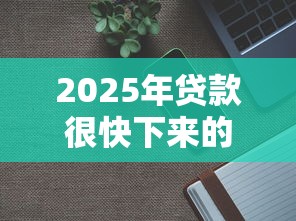 2025年贷款很快下来的，看看这5个小贷款平台
