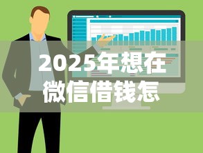 2025年想在微信借钱怎么借出来：整合五个手机上可以借钱的软件