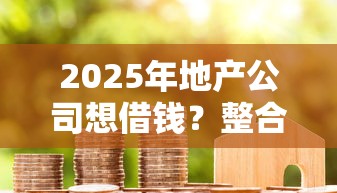 2025年地产公司想借钱？整合五个2025高炮借款平台黑口子链接