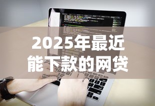 2025年最近能下款的网贷都有哪些软件，看看这五个全部平台都拒还能下款的平台