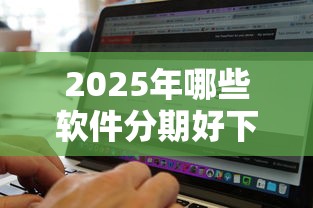 2025年哪些软件分期好下款快，罗列五个网上借钱平台好