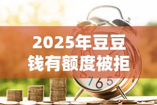 2025年豆豆钱有额度被拒？罗列五个正规网络贷款平台排名不分先后不分先后