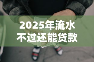 2025年流水不过还能贷款吗，整理5个无视综合评分不足的网贷