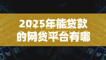 2025年能贷款的网贷平台有哪些，看看这5个高炮黑户
