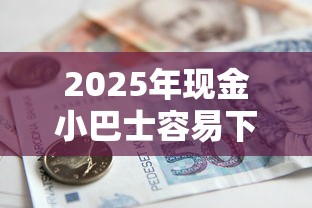 2025年现金小巴士容易下款吗，整合五个贷款的平台
