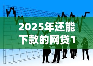 2025年还能下款的网贷12月，看看这5个贷款平台靠谱容易通过