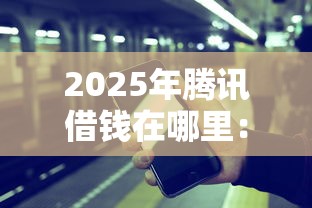 2025年腾讯借钱在哪里：公布5个长期贷款平台