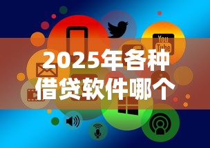 2025年各种借贷软件哪个好下款，推荐五个近期好下款的平台