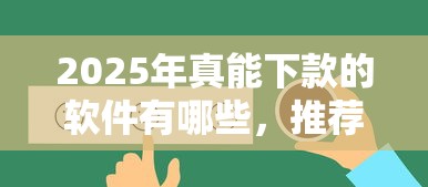 2025年真能下款的软件有哪些，推荐5个千元网贷口子必下的