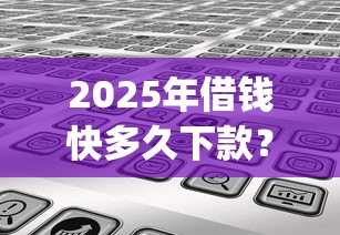 2025年借钱快多久下款？分享五个无视黑白必下款的网贷app