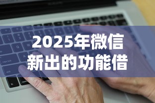 2025年微信新出的功能借钱的：公布5个借钱周转软件1000