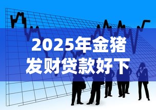 2025年金猪发财贷款好下款吗：看看这五个微信平台借钱可靠