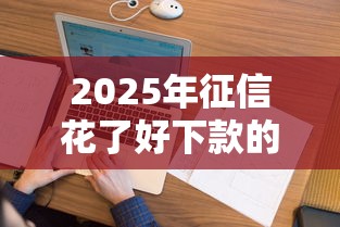 2025年征信花了好下款的网贷口子能下款吗？看看这五个黑户都可以通过的贷款平台