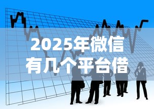 2025年微信有几个平台借钱：整合5个借款平台贷款利息低