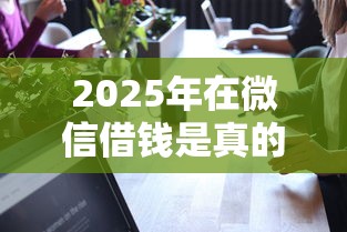 2025年在微信借钱是真的吗，看看这5个黑户包下的口子