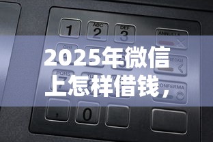 2025年微信上怎样借钱，整合5个支付宝可以借钱的平台