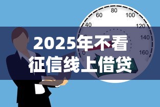 2025年不看征信线上借贷可以吗？罗列5个什么贷款平台比较靠谱