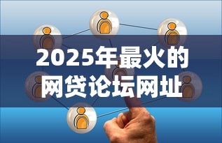 2025年最火的网贷论坛网址？分享五个网贷平台额度高