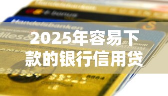 2025年容易下款的银行信用贷，试试这5个19岁贷款容易过审批的软件