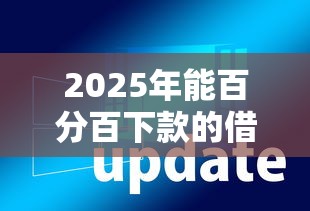 2025年能百分百下款的借钱软件：公布5个新口子必下款2025不查征信