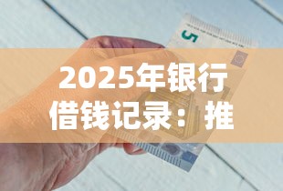 2025年银行借钱记录：推荐五个能百分百通过的网贷口子