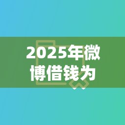 2025年微博借钱为啥没通过征信：分享5个十大网贷平台