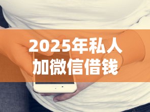 2025年私人加微信借钱6000联系方式：整合五个正规贷款平台排名不分先后