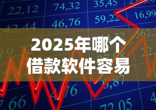 2025年哪个借款软件容易下款？推荐五个车贷款平台
