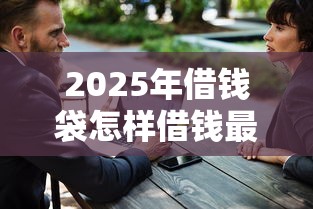 2025年借钱袋怎样借钱最安全：试试这五个借款平台不看征信线上放款快