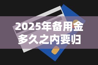 2025年备用金多久之内要归还？梳理5个无视一切包下1万的贷款