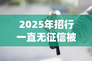 2025年招行一直无征信被拒？公布五个黑户营业执照贷款app口子