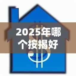 2025年哪个按揭好下款？看看这5个平台最容易贷款